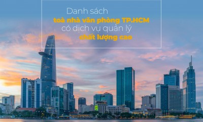 DANH SÁCH TÒA NHÀ VĂN PHÒNG TP.HCM CÓ DỊCH VỤ QUẢN LÝ CHẤT LƯỢNG CAO