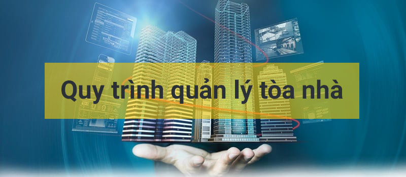 Quy trình quản lý vận hành tòa nhà đúng tiêu chuẩn