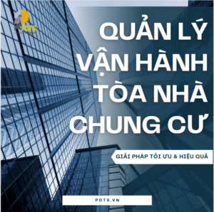 Quản lý vận hành tòa nhà chung cư: Quy trình, dịch vụ và cam kết chất lượng của POTS