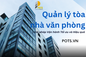 Quản lý tòa nhà văn phòng: Quy trình vận hành toàn diện và hiệu quả