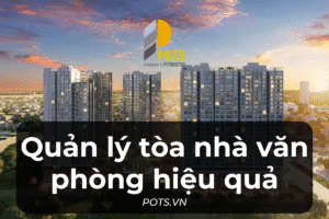 Quản lý tòa nhà văn phòng: Quy trình vận hành toàn diện và hiệu quả
