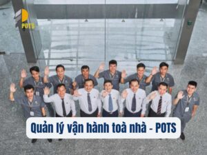 Quản lý vận hành tòa nhà chung cư: Quy trình, dịch vụ và cam kết chất lượng của POTS