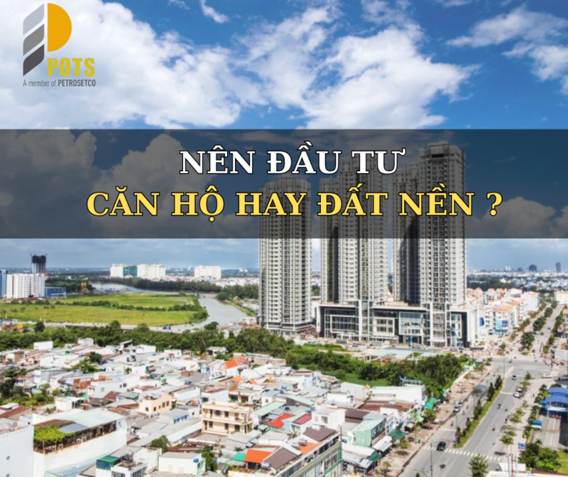 Nên đầu tư vào căn hộ hay đất nền? 